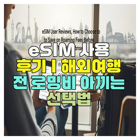  eSIM 사용 후기｜해외여행 전 로밍비 아끼는 선택법