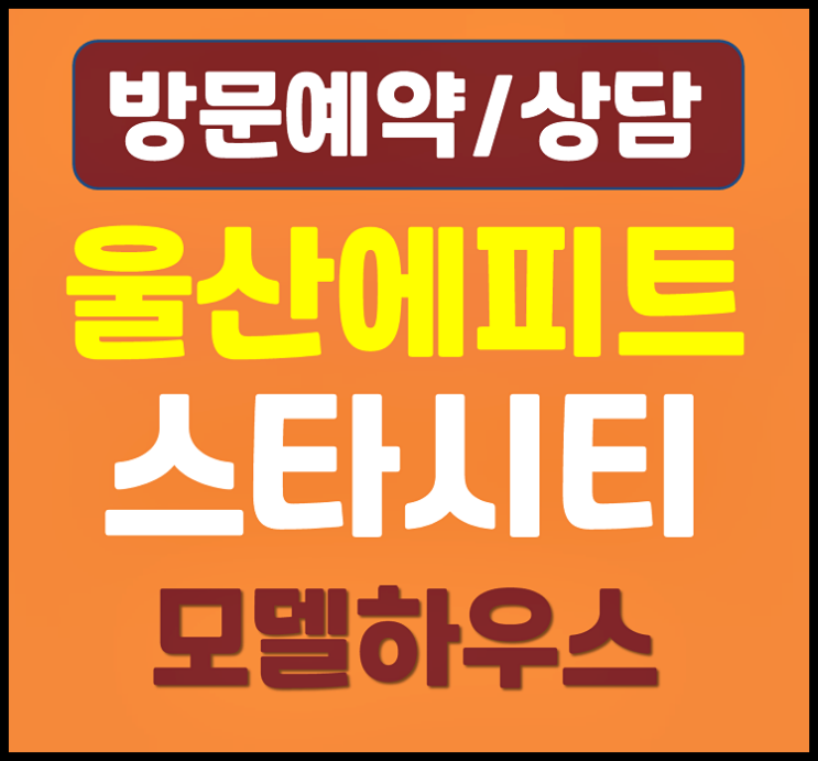  울산 태화강 에피트 스타시티 모델하우스 분양가 안내