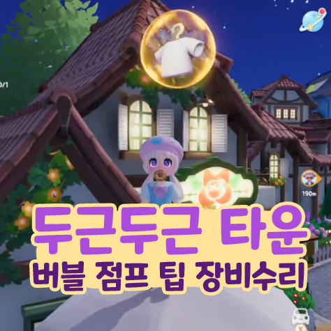  두근두근 타운 그자리참나무 큰나무 버블 점프 팁 장비 수리