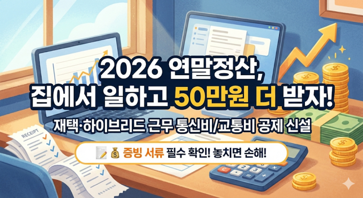  2026 연말정산 재택근무 하이브리드 공제 항목 신설, 통신비 교통비 50만원 더 챙기는 법 (증빙 서류 필수 확인)
