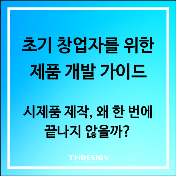  시제품 제작, 왜 한 번에 끝나지 않을까?