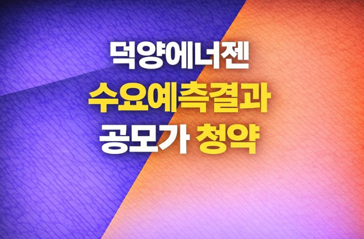  덕양에너젠 수요예측 공모가 청약 안내