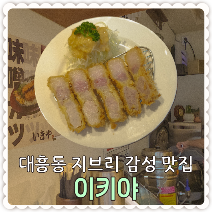  지브리 덕후 여자친구와 대흥동에서 데이트하게 됐다면 미소카츠,상등심카츠 맛집 일식 식당 [이키야]를 데려가자.