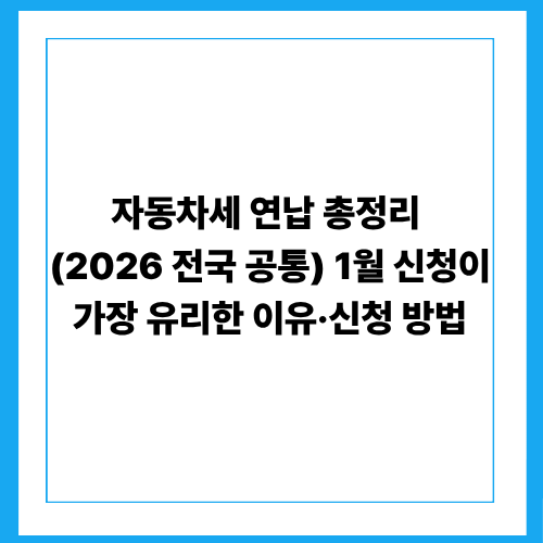 자동차세 연납 총정리 (2026 전국 공통)｜1월 신청이 가장 유리한 이유·신청 방법