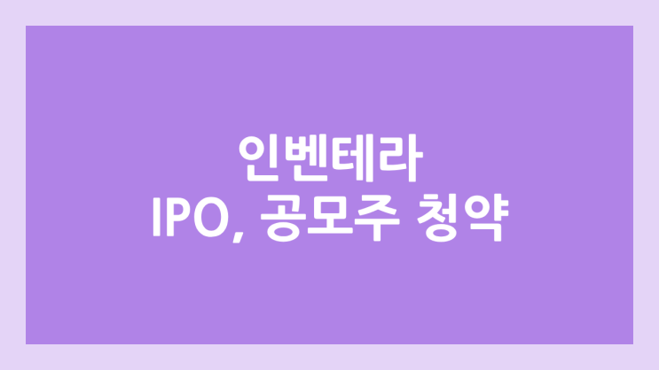 인벤테라 IPO, 상장 공모주 청약 → 상장예비심사 통과, 장외가 확인 불가, 상장 일정