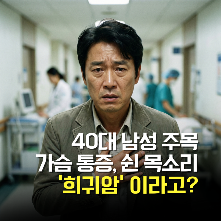  40대 이상 남성분들, 가슴 뻐근하고 목소리 쉰다면 당장 희귀암 검사하세요