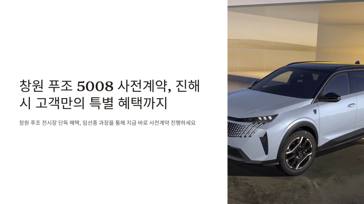  창원 푸조 5008 사전계약, 마산, 진해시 고객만의 특별 혜택까지