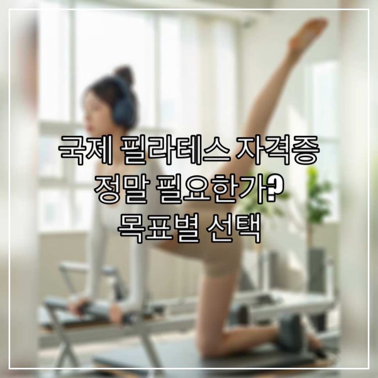 국제 필라테스 자격증, 정말 필요한가? 목표별 선택