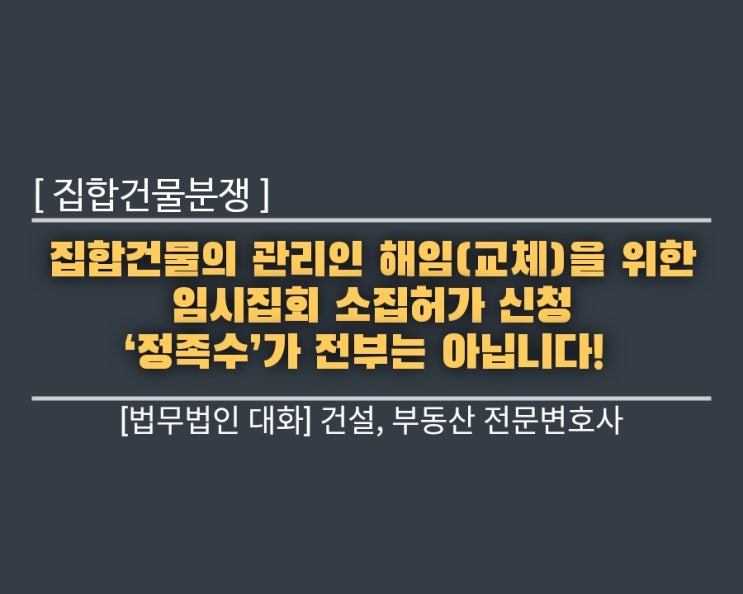  집합건물의 관리인 해임(교체)을 위한 임시집회 소집허가 신청 — ‘정족수’가 전부는 아닙니다!