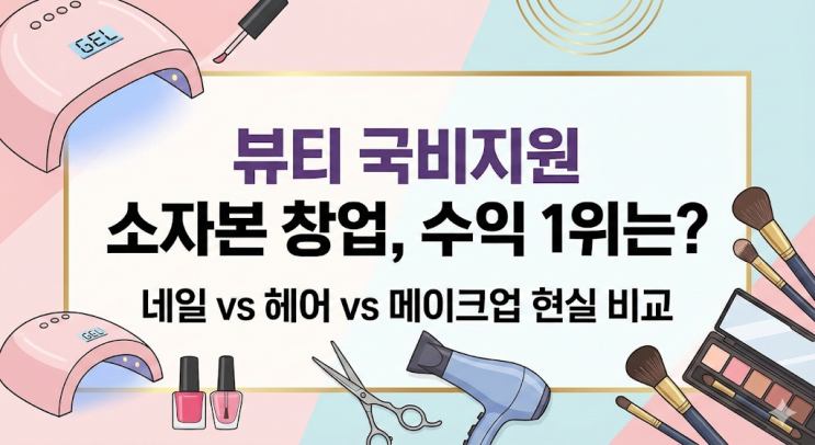  뷰티 국비지원교육 종류별 수익 비교, 경력단절 3040이 네일아트를 선택해야 하는 3가지 이유 (헤어/메이크업/네일)