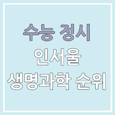 2026 수능 정시 인서울 생명과학과 군별 모집 인원, 경쟁률 | 2025 순위, 커트라인