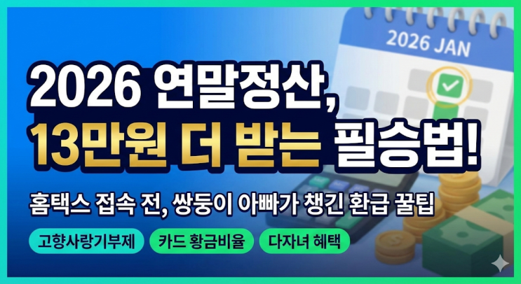  2026 연말정산 간소화 서비스 기간, 홈택스 접속 전 쌍둥이 아빠가 챙긴 환급금 13만원 더 받는 필승법
