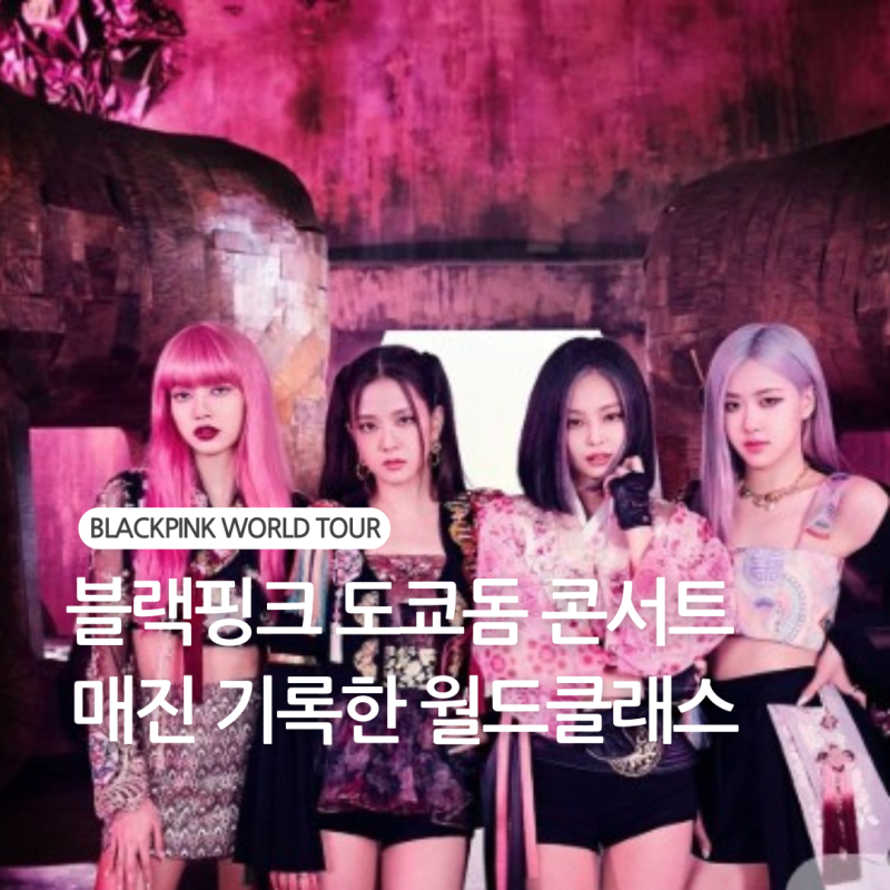 블랙핑크 도쿄돔 콘서트 화제 ｜3일간 16만 관객 동원, 전석 매진 월드클래스