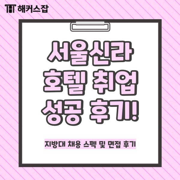  서울신라호텔 취업 성공! 지방대 채용 스펙 및 면접 후기