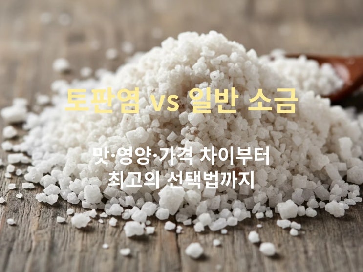  토판염 vs 일반 소금: 맛·영양·가격 차이부터 최고의 선택법까지