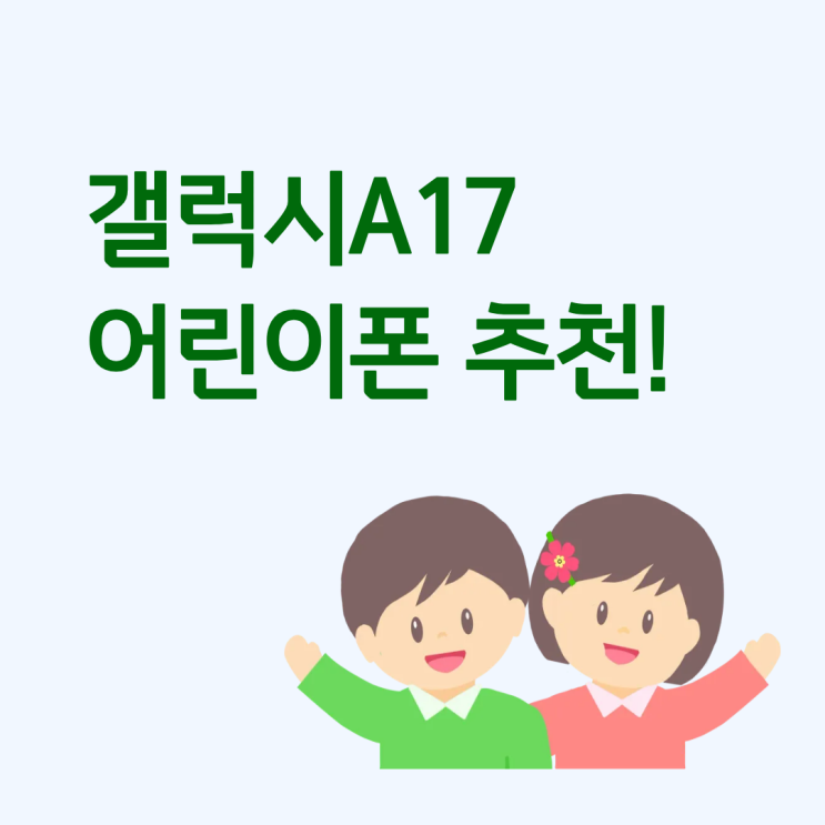  갤럭시 A17 어린이폰으로 추천하는 이유