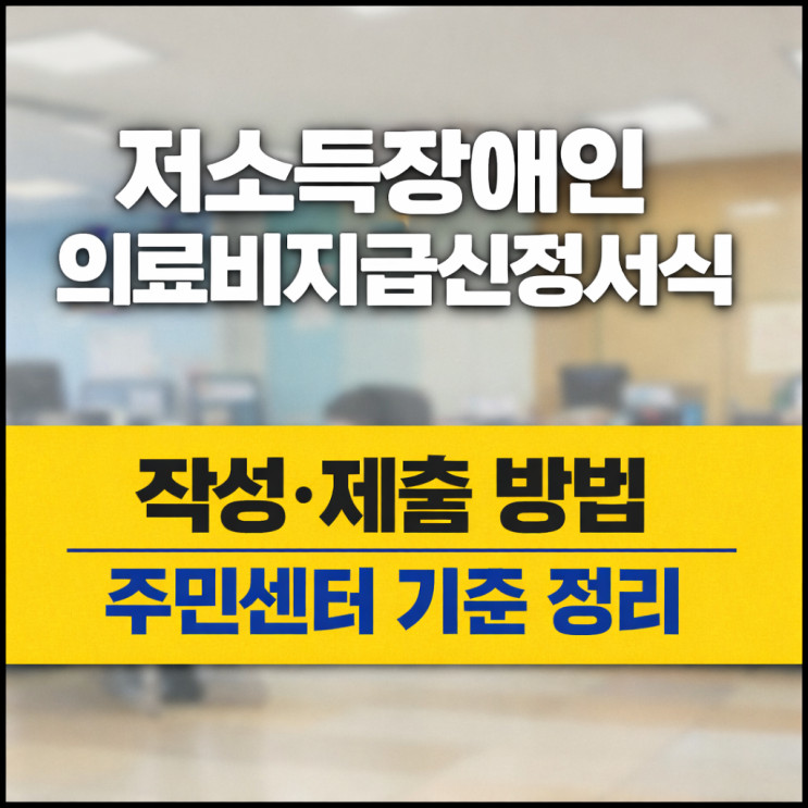  저소득장애인 의료비 지급신청서식 작성법｜주민센터·보건복지부 기준