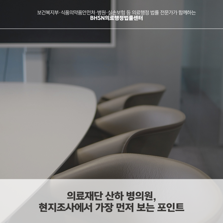  의료재단 산하 병의원, 현지조사에서 가장 먼저 보는 포인트