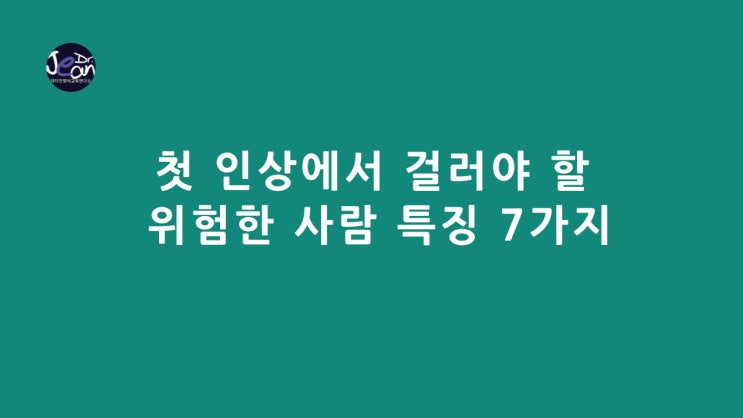  첫 인상에서 걸러야 할 위험한 사람 특징 7가지
