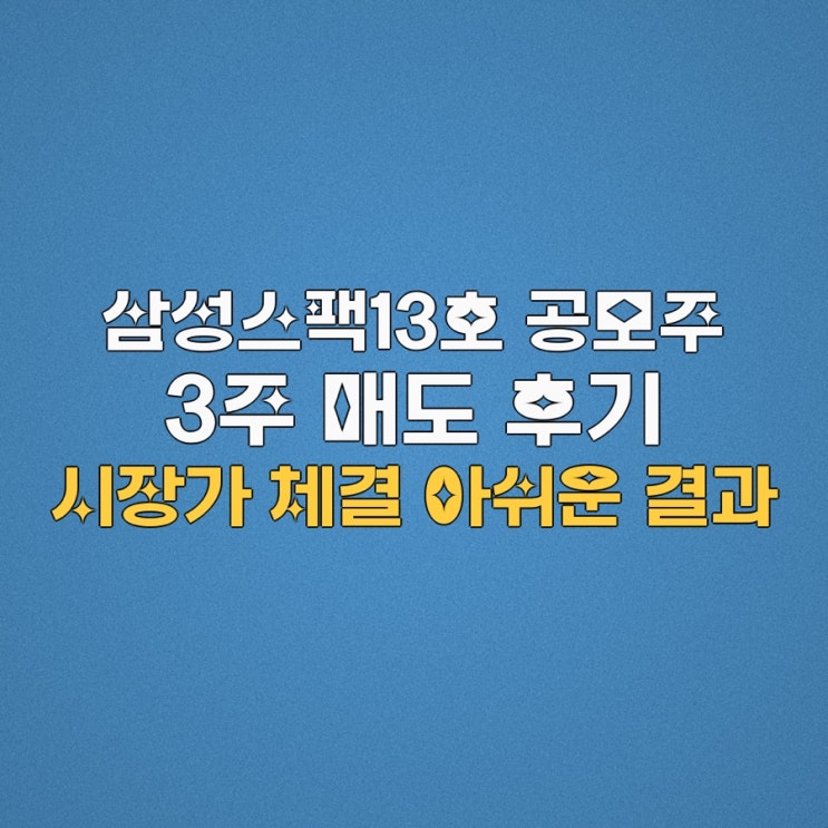  삼성스팩13호 공모주 3주 매도 후기: 시초가 기준·시장가 체결 아쉬움·다음 전략