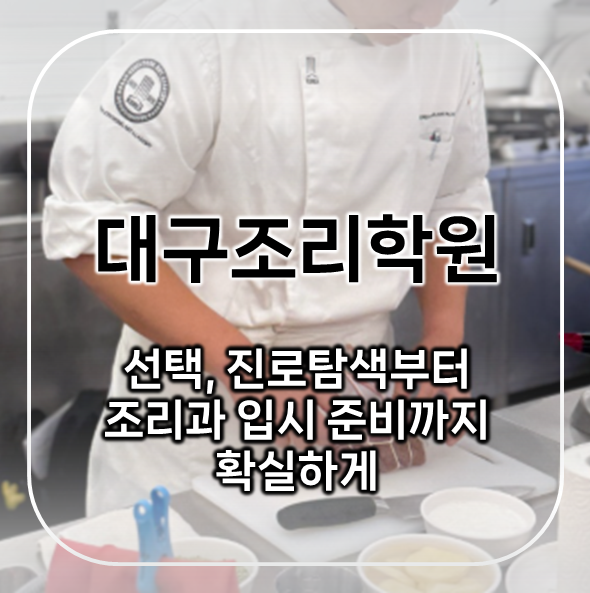  대구조리학원 선택, 진로탐색부터 조리과 입시 준비까지 확실하게