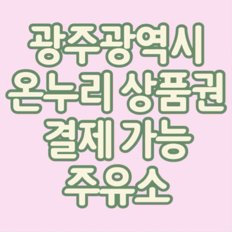 광주 동네별 온누리상품권 결제가능 주유소 리스트(내가보려고 쓴 리스트)