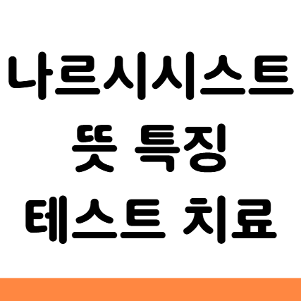  나르시시스트 뜻 특징 테스트 대처 치료