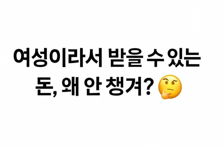  여성 지원금, 지금 안 받으면 손해 보는것 정리함 