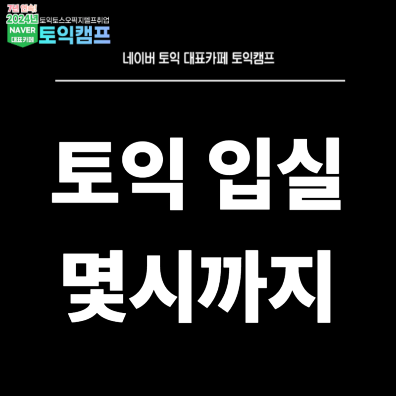 토익 입실 몇시까지 와야될끼? (+ 토익 퇴실 가능 시간)