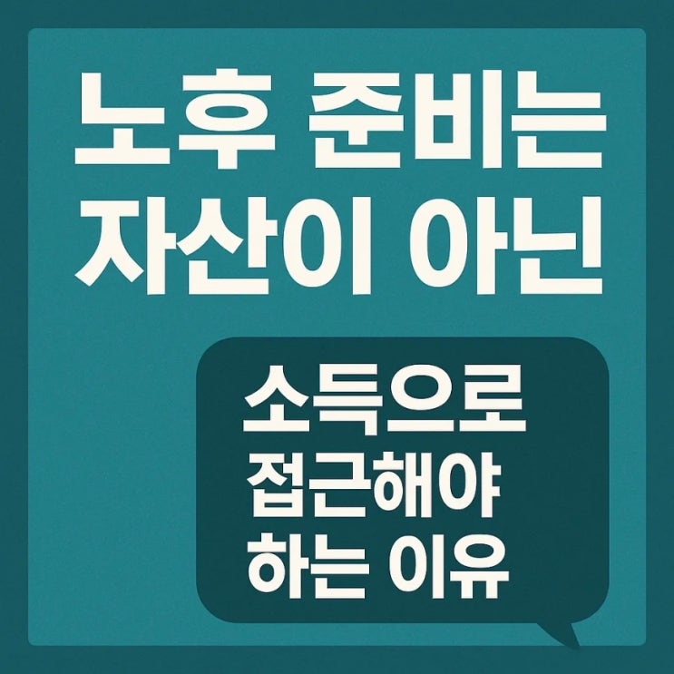  노후 준비는 자산이 아닌 소득으로 접근해야 하는 이유