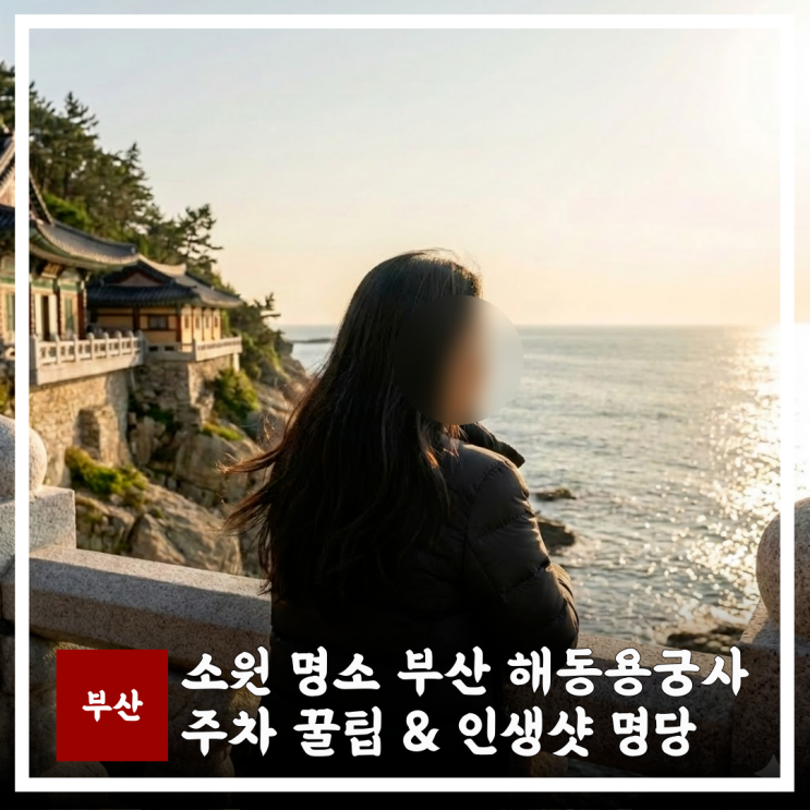  소원 명소 부산 해동용궁사 주차 꿀팁 & 인생샷 명당