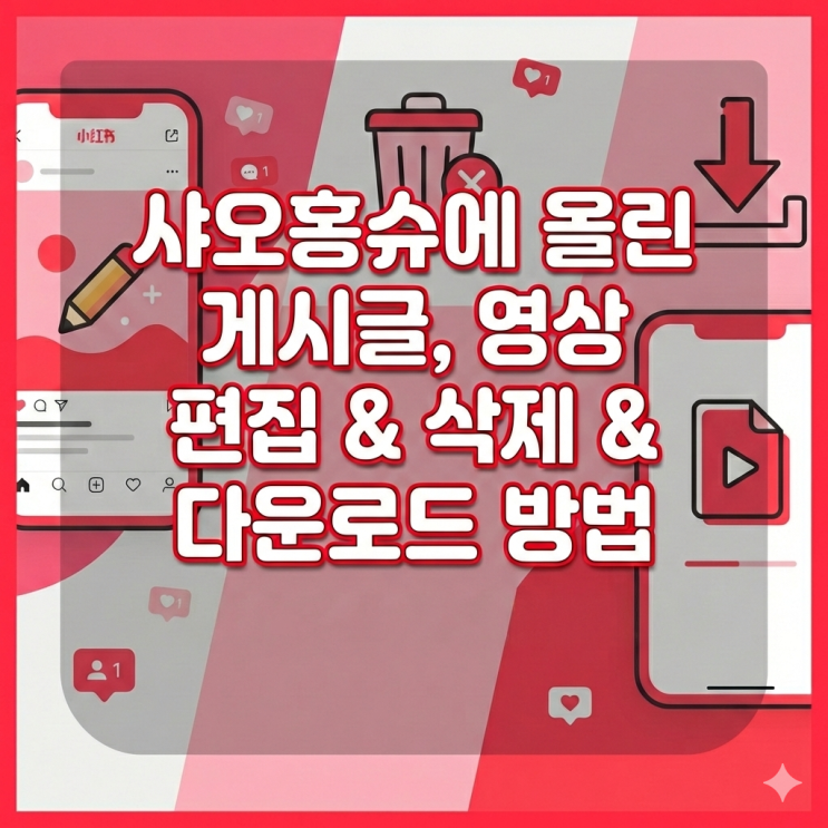  샤오홍슈에 올린 게시글,영상 편집&삭제&다운로드 방법