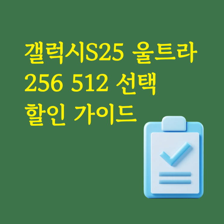  갤럭시 S25 울트라 256 512 선택 및 할인 가이드