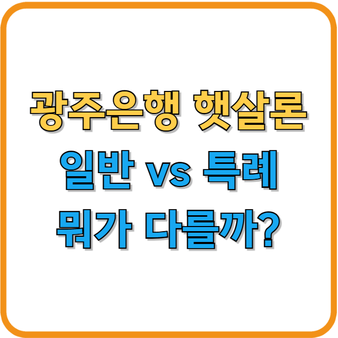 광주은행 햇살론, 일반이랑 특례 뭐가 다를까? 조건 싹 정리