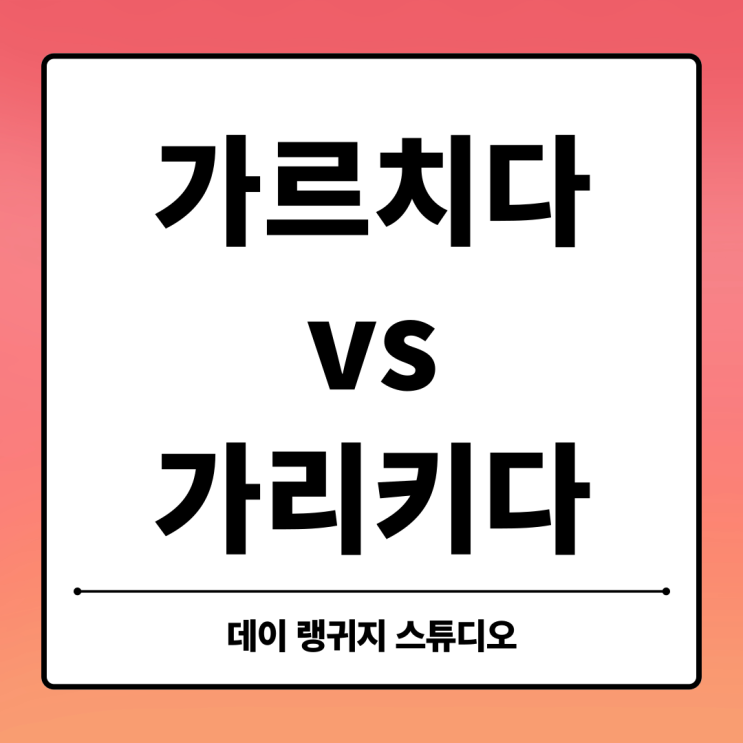  “가르치다”랑 “가리키다”, 뭐가 그렇게 달라요?