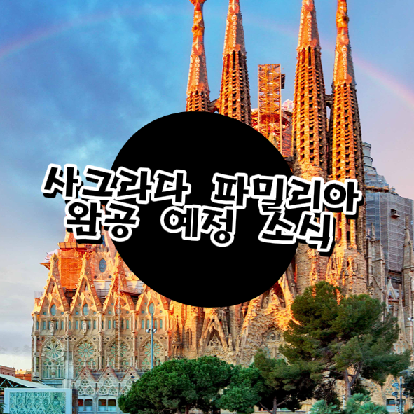  사그라다 파밀리아 완공 언제? 가우디 100주년과 예수 그리스도 탑 십자가 완성 현황