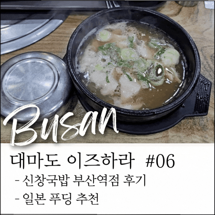  대마도 이즈하라 여행｜부산 복귀 후 신창국밥 한 그릇 + 푸딩 추천까지, 여행 마무리 기록