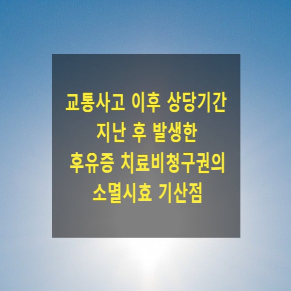  교통사고 이후 상당기간 지난 후 발생한 후유증 치료비청구권의 소멸시효 기산점