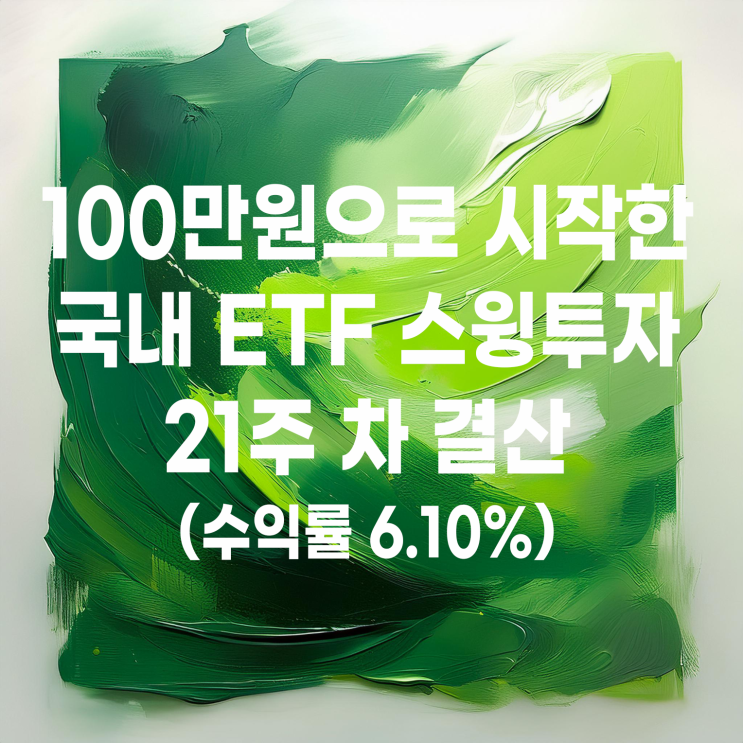  100만 원으로 시작한 국내 ETF 스윙매매 21주 차 결산(수익률 6.10%)