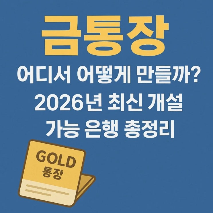  금통장, 어디서 어떻게 만들까? 2026년 최신 개설 가능 은행 총정리