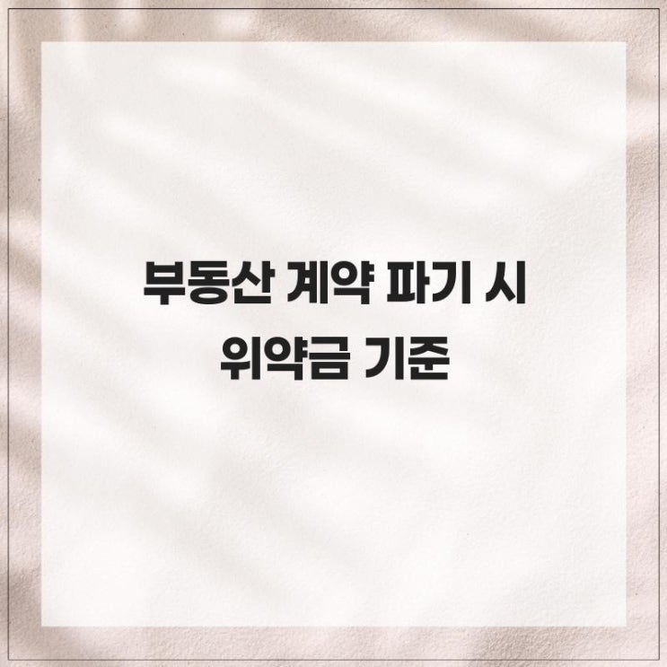  다양한 이유로 인한 부동산 계약 파기 시 위약금 기준