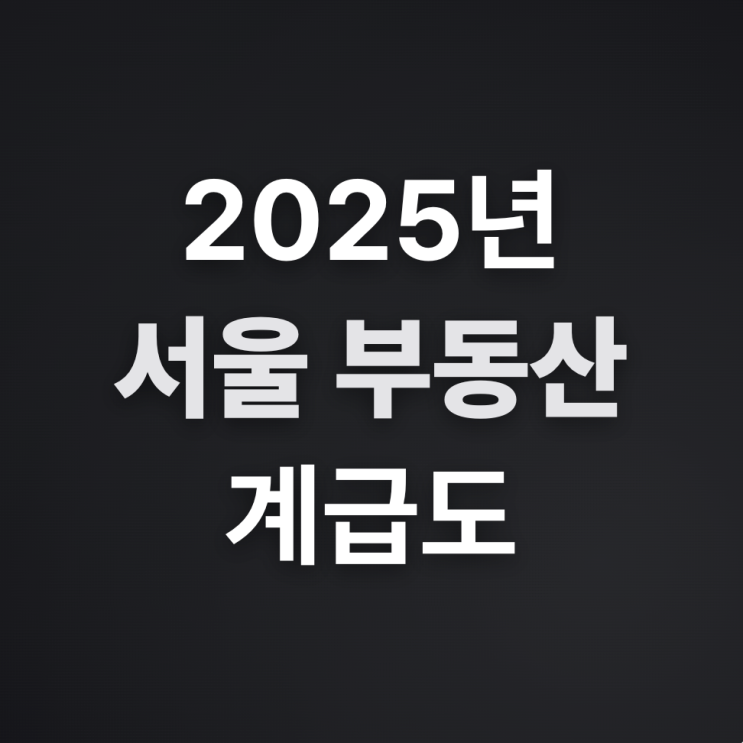  2025년 부동산 계급도 (강남 평당 1억 시대)