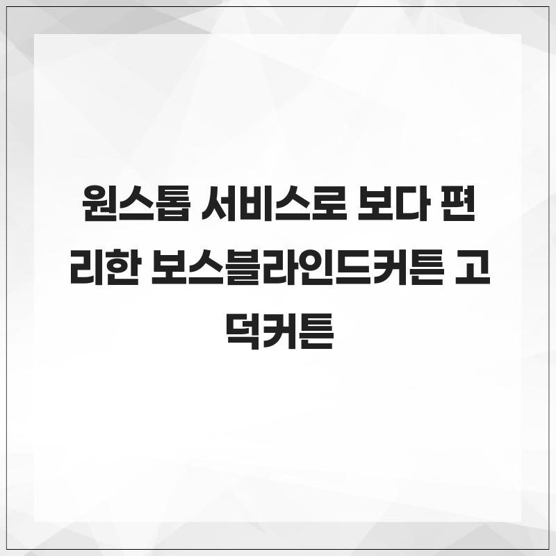 원스톱 서비스로 보다 편리한 보스블라인드커튼 고덕커튼