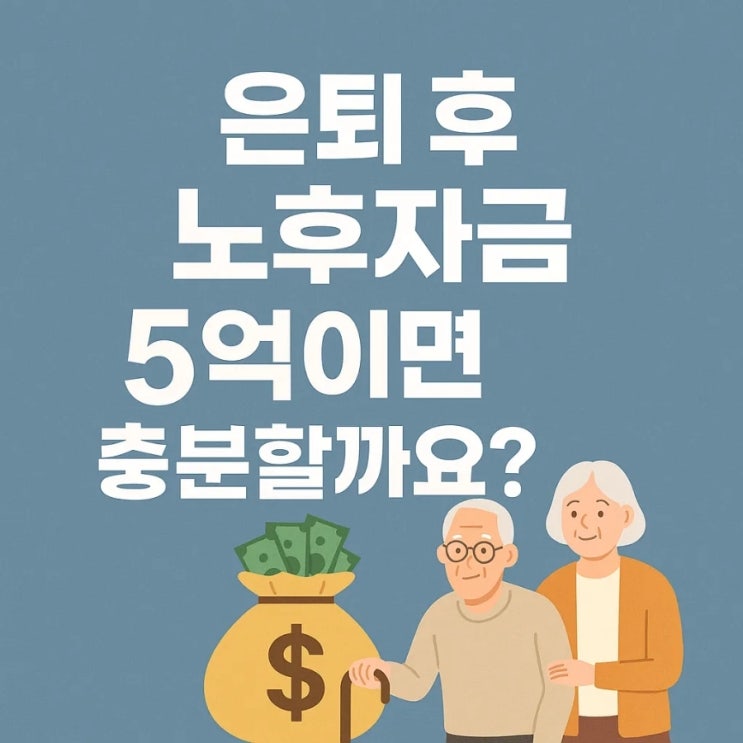  은퇴 후 노후자금, 5억이면 충분할까요?