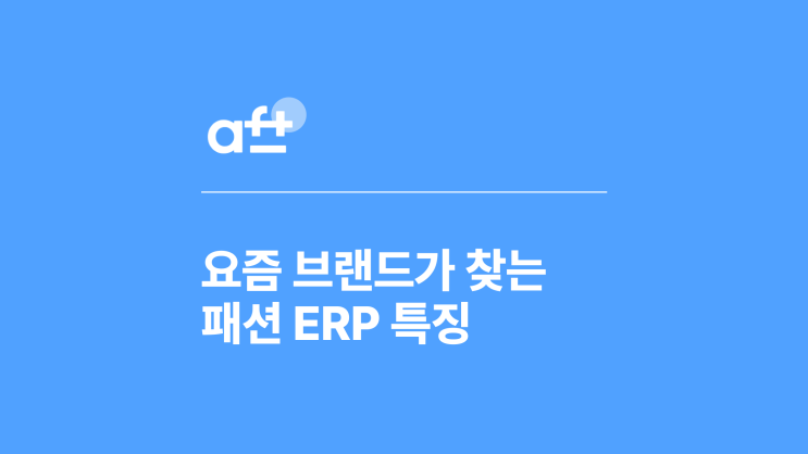  요즘 브랜드가 찾는 패션 ERP, 애프티