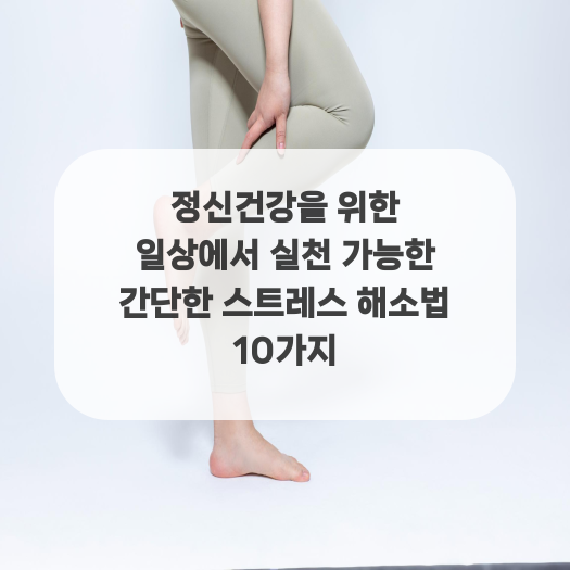  정신건강을 위한 일상에서 실천 가능한 간단한 스트레스 해소법 10가지