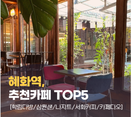  혜화역 카페 추천 TOP5 - 학림다방/삼원샏/나지트/서화커피/카페다오