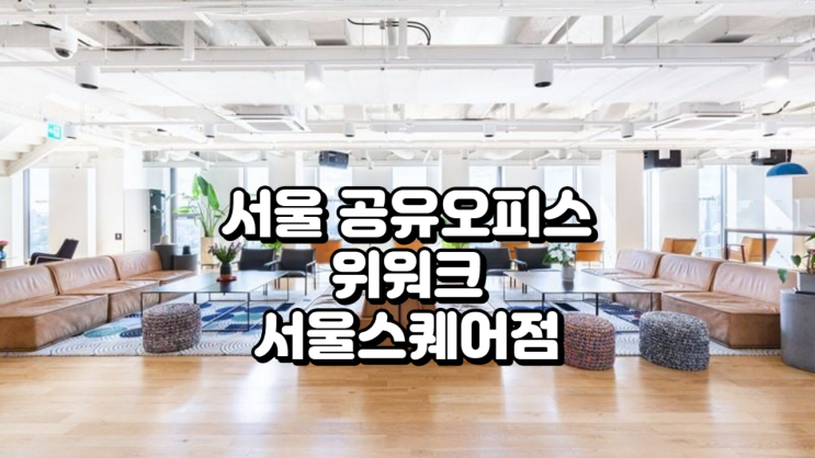  서울 공유오피스, 위워크 서울스퀘어점 가격과 시설 정리