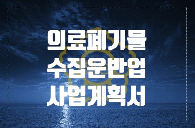  의료폐기물 수집운반업 인허가는 사업계획서에서 80%가 탈락합니다.