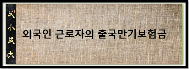 외국인 근로자의 출급만기보험금